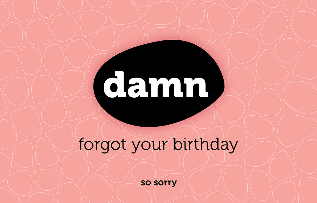 Damn - forgot you're birthday - so sorry