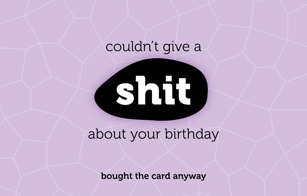Couldn’t give a shit about your birthday - bought the card anyway