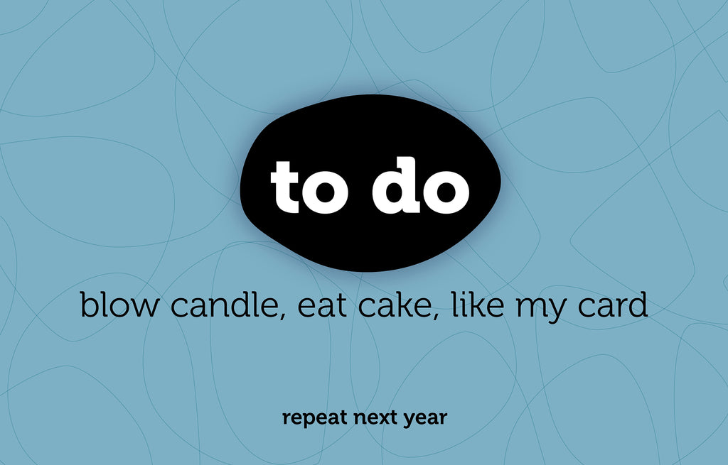 To do - blow candle, eat cake, like my card - repeat next year